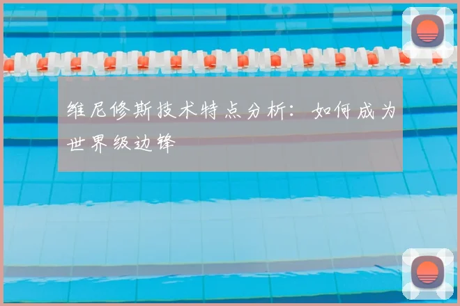 维尼修斯技术特点分析:如何成为世界级边锋
