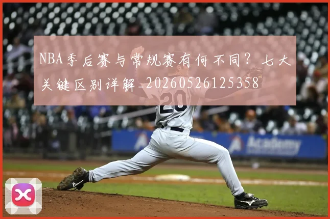 NBA季后赛与常规赛有何不同?七大关键区别详解_20260526125358